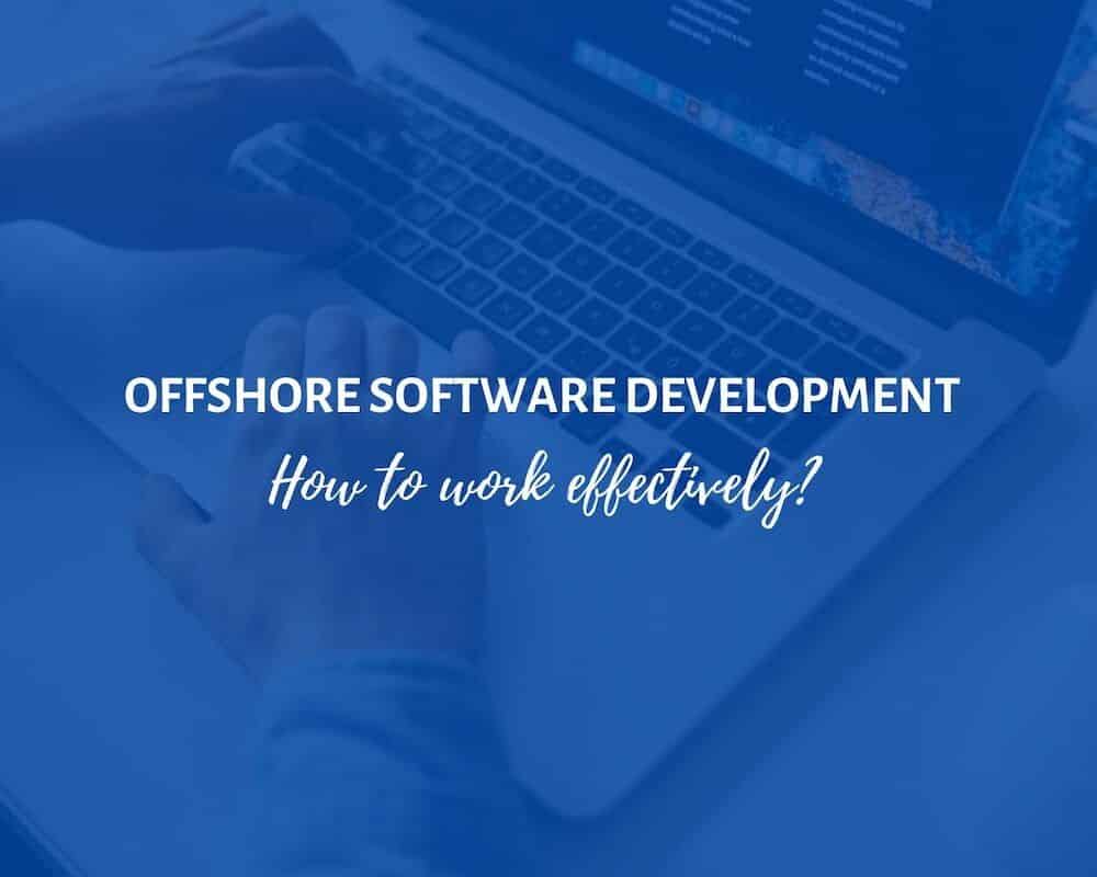 Offshore software development - what is it & How to work effectively