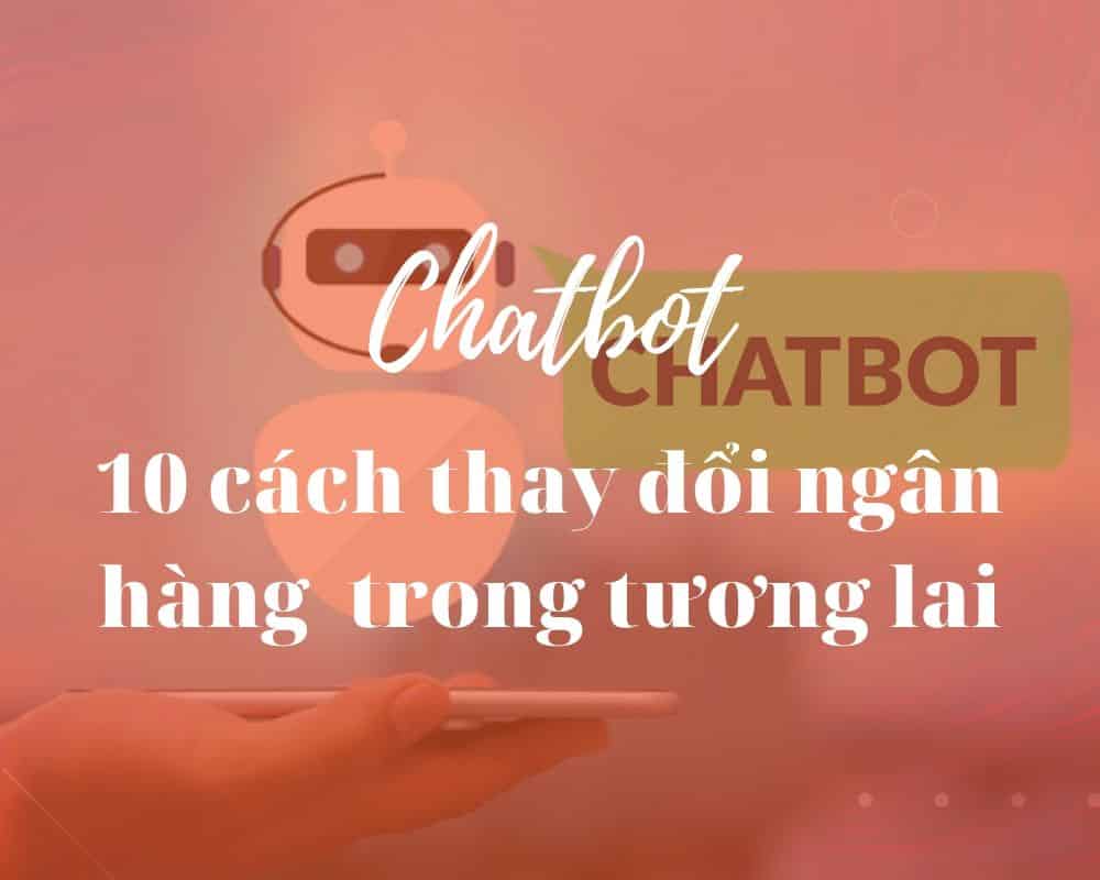 Chabot có khả năng tổng hợp thông tin, thói quen chi tiêu của khách hàng để đưa ra những tư vấn tài chính hợp lý