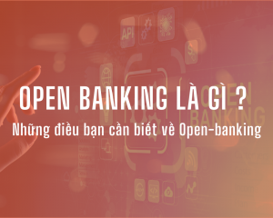 OPEN BANKING LÀ GÌ ? Những điều bạn cần biết về Open-banking