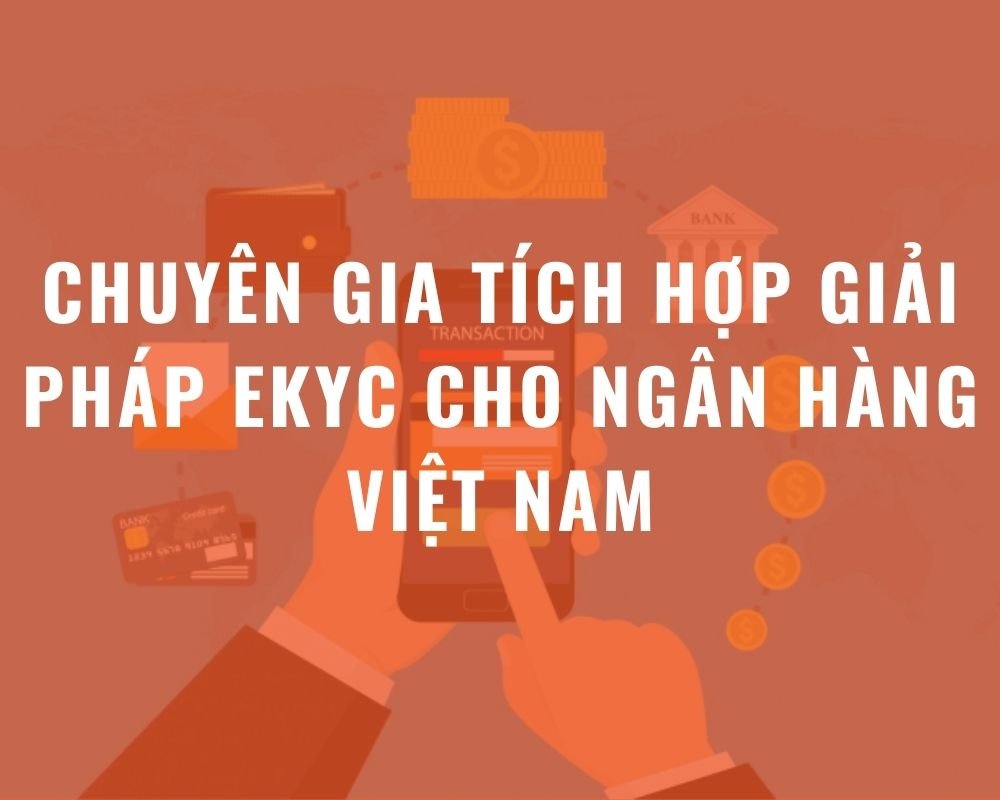 chuyen gia tich hop giai phap ekyc cho ngan hang viet nam 3