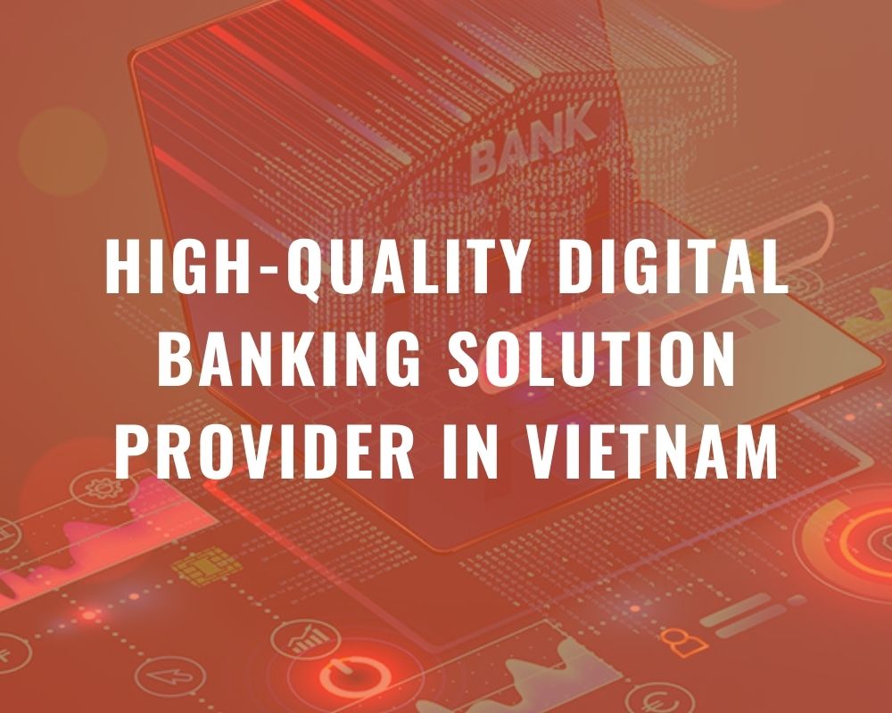 High-Quality Digital Banking Solution Provider in Vietnam
