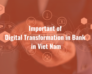Important of digital transformation in bank in Vietnam