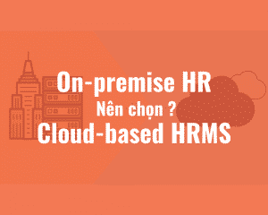 Nên chọn cloud-based HRMS hay on-premise HR software