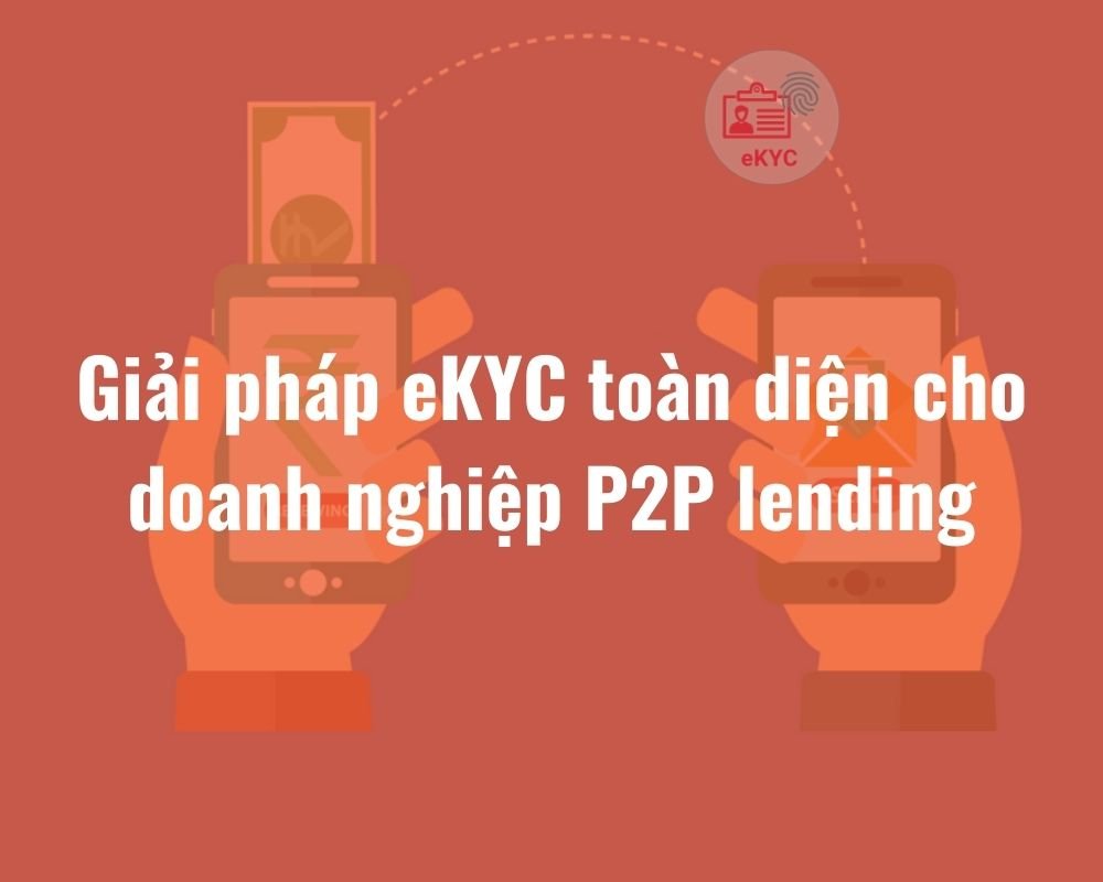 giai phap ekyc toan dien cho doanh nghiep p2p lending 4