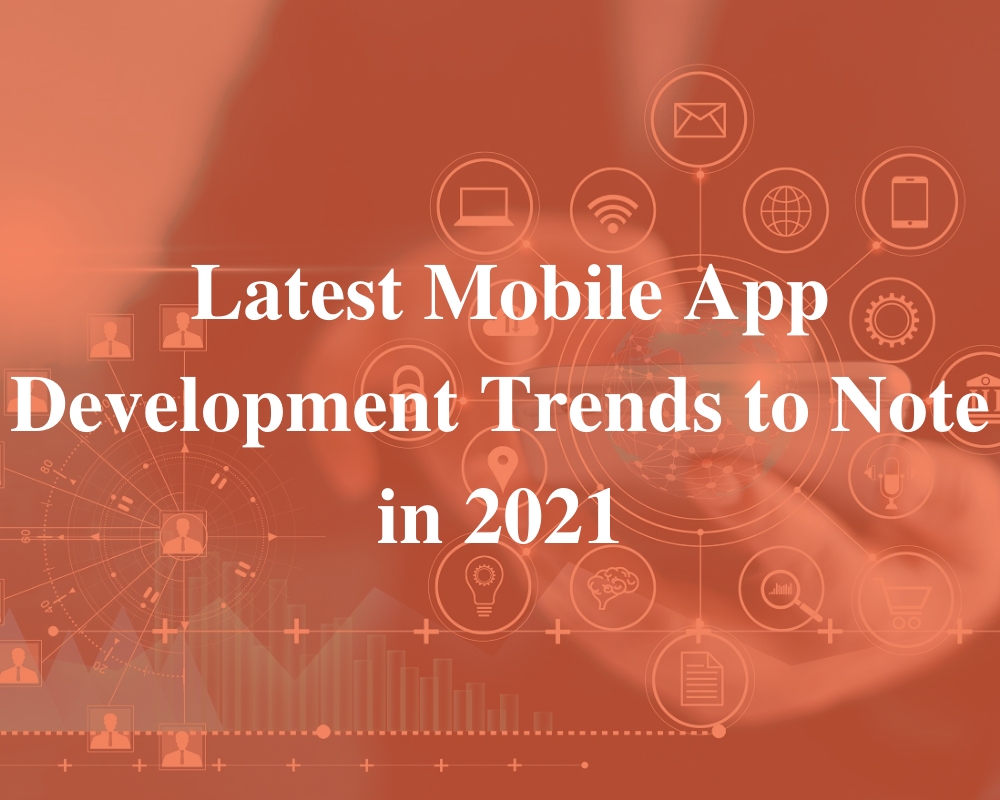 Latest Mobile App Development Trends To Note In 2021