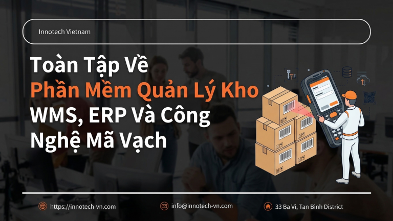 Toàn Tập Về Phần Mềm Quản Lý Kho WMS, ERP Và Công Nghệ Mã Vạch